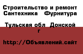 Строительство и ремонт Сантехника - Фурнитура. Тульская обл.,Донской г.